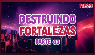 Destruindo Fortalezas - Parte 03